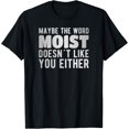 thumbnail image 1 of Maybe the word moist doesn´t like you either T-Shirt, 1 of 3