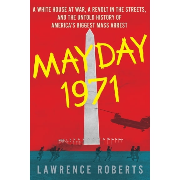 Mayday 1971: A White House at War, a Revolt in the Streets, and the Untold History of America's Biggest Mass Arrest, (Paperback)