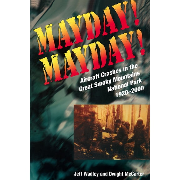 Mayday! Mayday!: Aircraft Crashes in the Great Smoky Mountains National Park, 1920-2000, (Paperback)