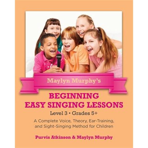 Maylyn Murphy's Beginning Easy Singing Lessons: Maylyn Murphy's Beginning Easy Singing Lessons Level 3 Grades 5+: A Complete Voice, Theory, Ear-Training, and Sight-Singing Method for Children (Paperba