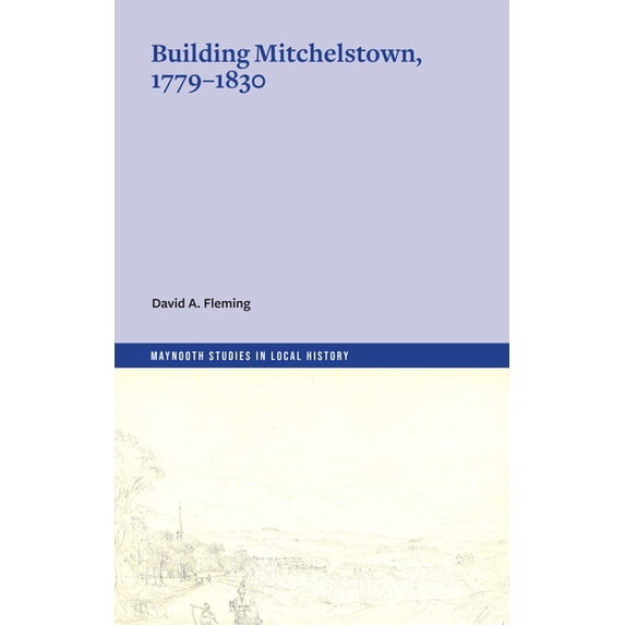 Maynooth Studies in Local History Building Mitchelstown, 1779-1830, (Paperback)