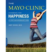 AMIT SOOD; MAYO CLINIC Mayo Clinic Handbook for Happiness : A 4-Step Plan for Resilient Living, A Companion to the Mayo Clinic Guide to Stress-Free Living