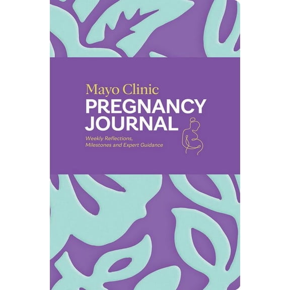 Mayo Clinic Parenting Guides Mayo Clinic Pregnancy Journal: Weekly Reflections, Milestones and Expert Guidance, (Hardcover)