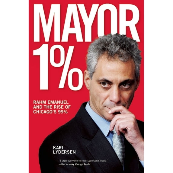 Mayor 1%: Rahm Emanuel and the Rise of Chicago's 99%, (Paperback)