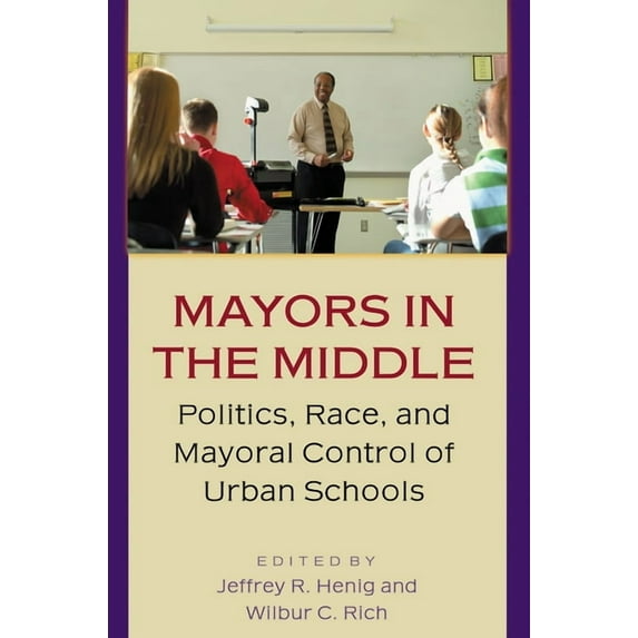 Mayors in the Middle: Politics, Race, and Mayoral Control of Urban Schools, (Paperback)