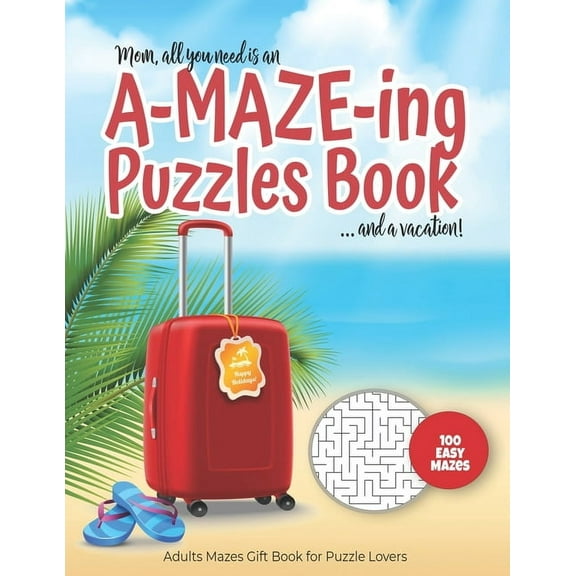 Maze Gift Book for Puzzle Lovers: Mom, all you need is an A-MAZE-ING Puzzles Book ... and a vacation! - 100 easy Mazes - Adults Mazes Gift Book for Puzzle Lovers: Perfect book for your next vacation o