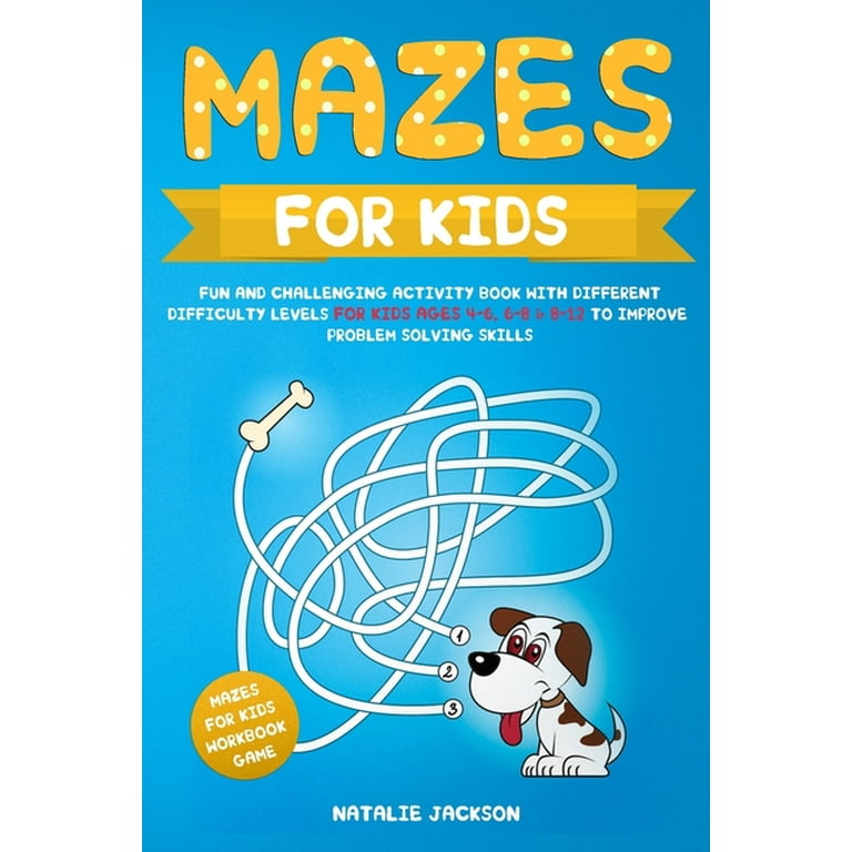 Mazes for Kids: Fun and Challenging Activity Book with Different Difficulty  Levels for Kids Ages 4-6, 6-8 & 8-12 to Improve Problem Solving Skills  (Mazes for Kids Workbook Game) : Jackson, Natalie