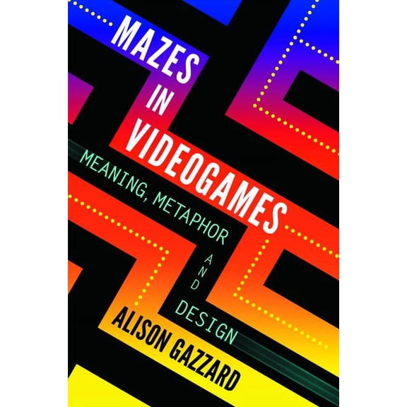 Mazes in Videogames: Meaning, Metaphor and Design (Paperback)