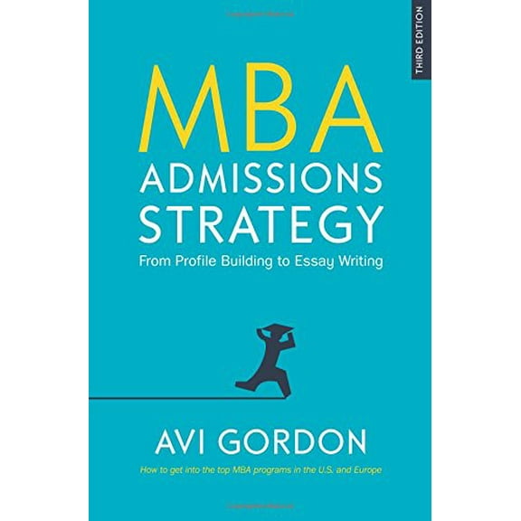 Mba Admissions Strategy: From Profile Building To Essay Writ