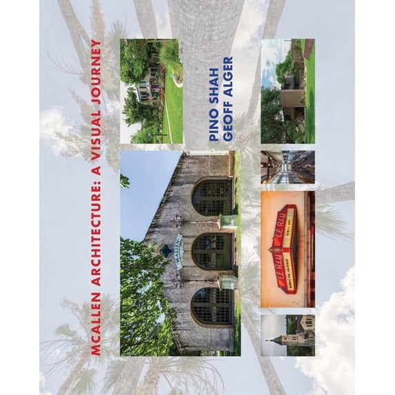 Architecture of the Lower Rio Grande Val McAllen Architecture: A Visual Journey: By Pino Shah and Geoff Alger, Book 4, (Paperback)
