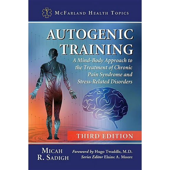 McFarland Health Topics Autogenic Training: A Mind-Body Approach to the Treatment of Chronic Pain Syndrome and Stress-Related Disorders, 3d ed., (Paperback)