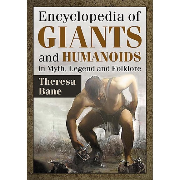 Encyclopedia of Giants and Humanoids in Myth, Legend and Folklore, (Paperback)
