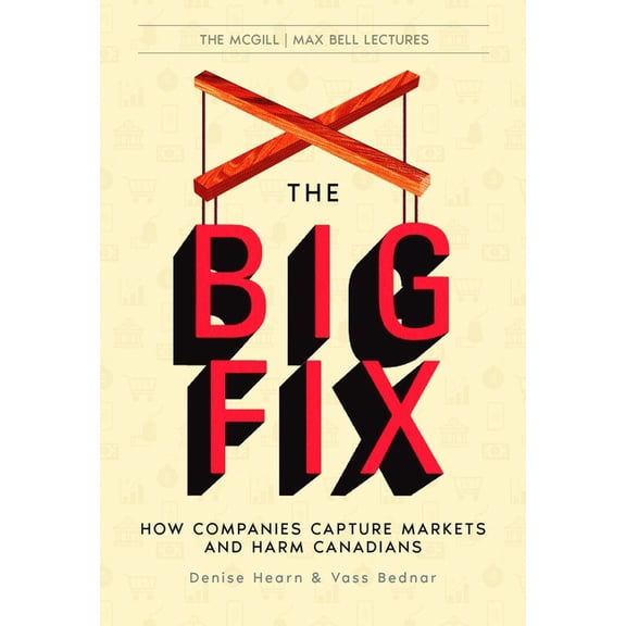 McGill Max Bell Lectures The Big Fix: How Companies Capture Markets and Harm Canadians Volume 2, Book 2, (Paperback)