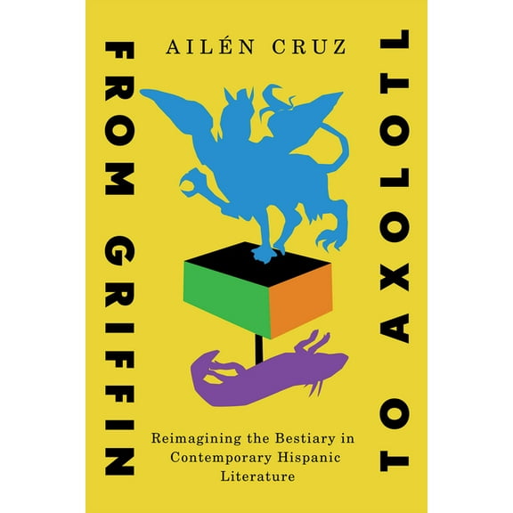 McGill-Queen's Iberian and Latin Am From Griffin to Axolotl: Reimagining the Bestiary in Contemporary Hispanic Literature Volume 10, (Paperback)