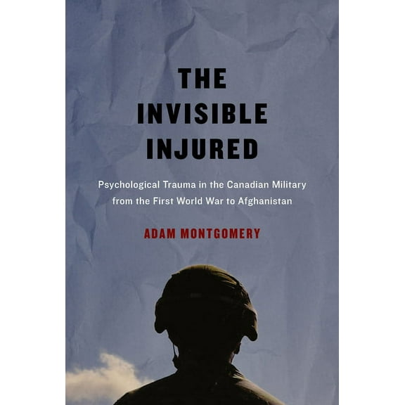 McGill-Queen's Associated Medical Services Studies in the History of Medicine, Health, and Society: The Invisible Injured : Psychological Trauma in the Canadian Military from the First World War to Afghanistan (Series #46) (Hardcover)