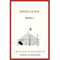 thumbnail image 1 of McGill-Queen's Associated Medical Services Studies in the History of Medicine, Health, and Society: Mobilizing Mercy : A History of the Canadian Red Cross (Series #45) (Hardcover), 1 of 1