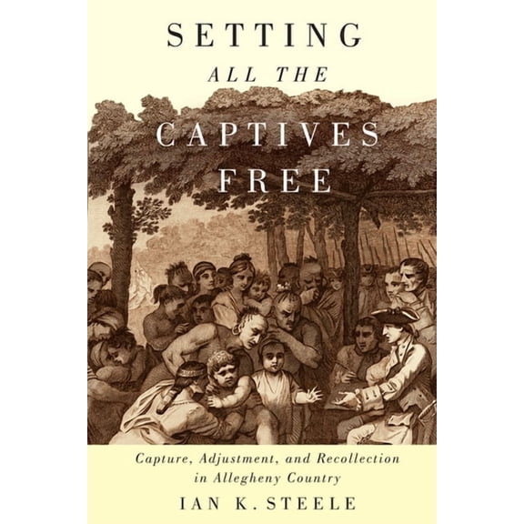 McGill-Queen's Indigenous and Northern S Setting All the Captives Free: Capture, Adjustment, and Recollection in Allegheny Country, Book 71, (Hardcover)