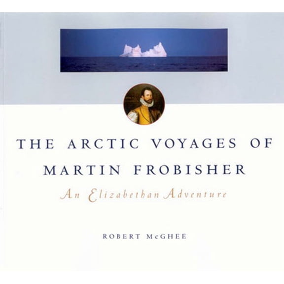 Pre-Owned McGill-Queen's Indigenous and Northern Studies: The Arctic Voyages of Martin Frobisher : An Elizabethan Adventure (Series #28) (Hardcover)
