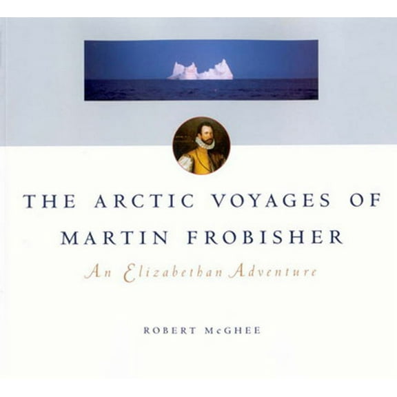McGill-Queen's Indigenous and Northern Studies: The Arctic Voyages of Martin Frobisher : An Elizabethan Adventure (Series #28) (Paperback)