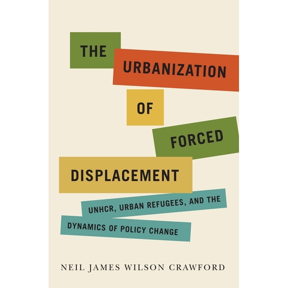McGill-Queen's Refugee and Forced Migrat The Urbanization of Forced Displacement: Unhcr, Urban Refugees, and the Dynamics of Policy Change Volume 6, (Paperback)