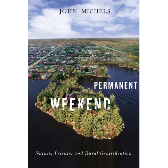 McGill-Queen's Rural, Wildland, and Resource Studies Series: Permanent Weekend : Nature, Leisure, and Rural Gentrification (Series #7) (Paperback)