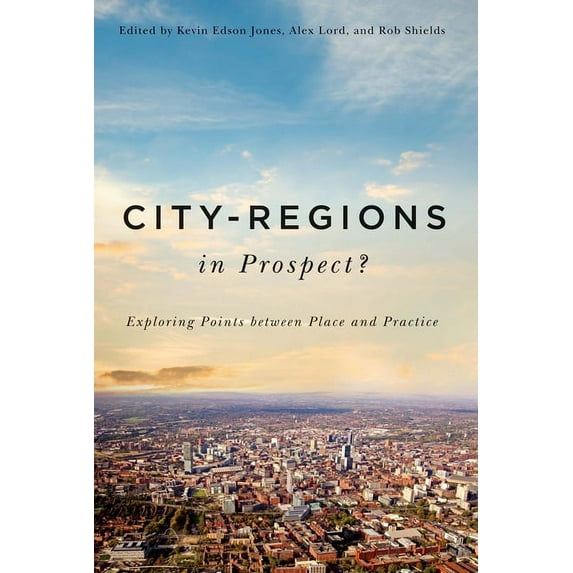 McGill-Queen's Studies in Urban Governance: City-Regions in Prospect? : Exploring the Meeting Points between Place and Practice (Series #2) (Hardcover)