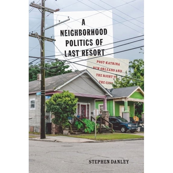 McGill-Queen's Studies in Urban Governan A Neighborhood Politics of Last Resort: Post-Katrina New Orleans and the Right to the City, Book 10, (Paperback)