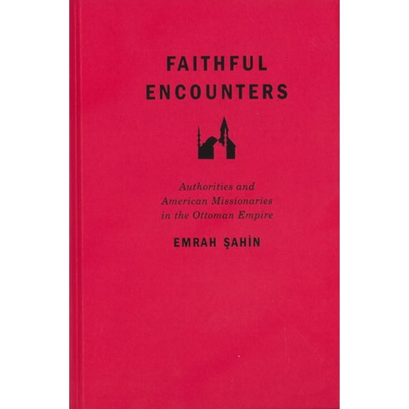McGill-Queen’s Studies in the Hist of Re: Faithful Encounters : Authorities and American Missionaries in the Ottoman Empire (Series #2) (Hardcover)