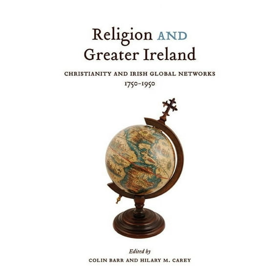 McGill-Queen’s Studies in the Hist of Re: Religion and Greater Ireland : Christianity and Irish Global Networks, 1750-1950 (Series #2) (Hardcover)