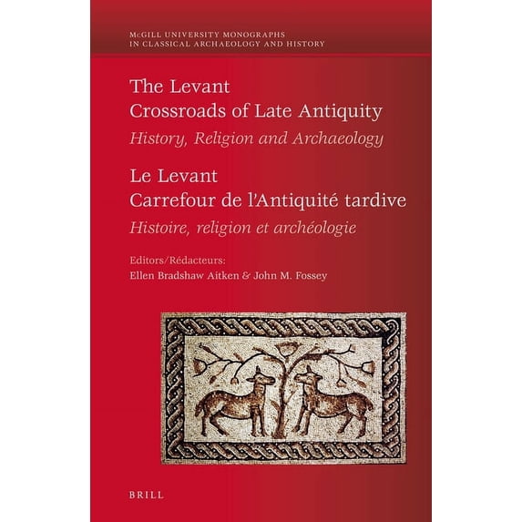McGill University Monographs in Classica The Levant: Crossroads of Late Antiquity / Le Levant: Carrefour de l'Antiquité Tardive: History, Religion and Archaeolog, Book 22, (Hardcover)