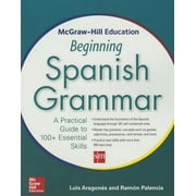McGraw-Hill Education Beginning Spanish Grammar A Practical Guide to 100+ Essential Skills, Paperback