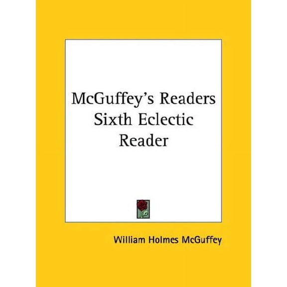 McGuffeys Readers Sixth Eclectic Reader Paperback 1425369154 9781425369156 William Holmes McGuffey