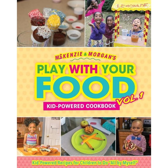 McKenzie & Morgan's Play with Your Food McKenzie & Morgan's Play With Your Food Vol. 1: Kid-Powered Cookbook, Book 1, (Paperback)