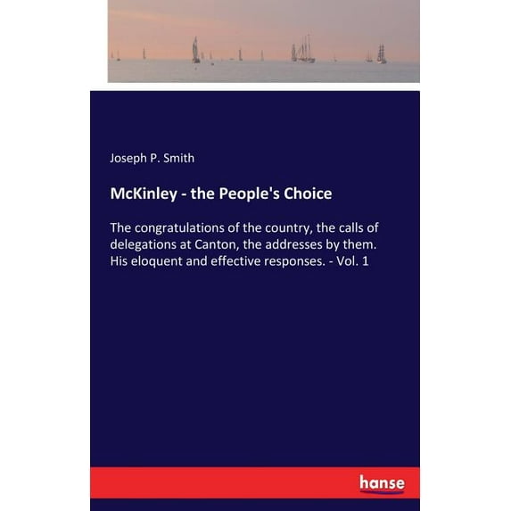 McKinley - the People's Choice: The congratulations of the country, the calls of delegations at Canton, the addresses by, (Paperback)