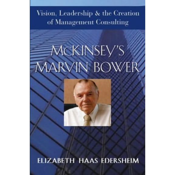 Pre-Owned McKinsey's Marvin Bower: Vision, Leadership, and the Creation of Management Consulting (Hardcover) 0471652857 9780471652854