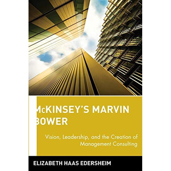 Pre-Owned McKinsey's Marvin Bower: Vision, Leadership, and the Creation of Management Consulting (Paperback) 0471755826 9780471755821