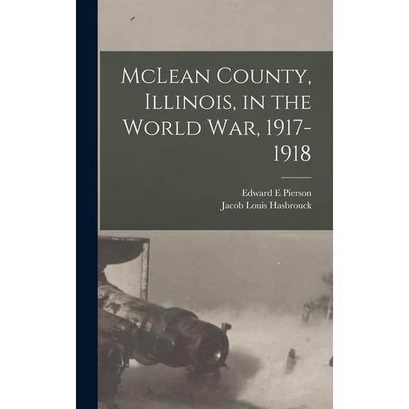 McLean County, Illinois, in the World War, 1917-1918 (Hardcover)