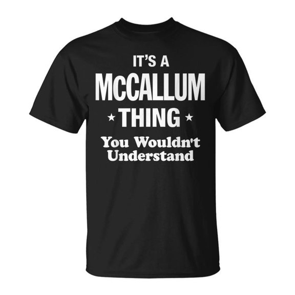 Mccallum Thing You Wouldnt Understand Family Funny Unisex TShirt