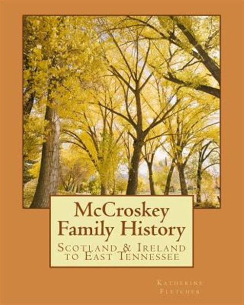 McCroskey Family History: Scotland & Ireland to East Tennessee (Paperback) by Katherine Fletcher