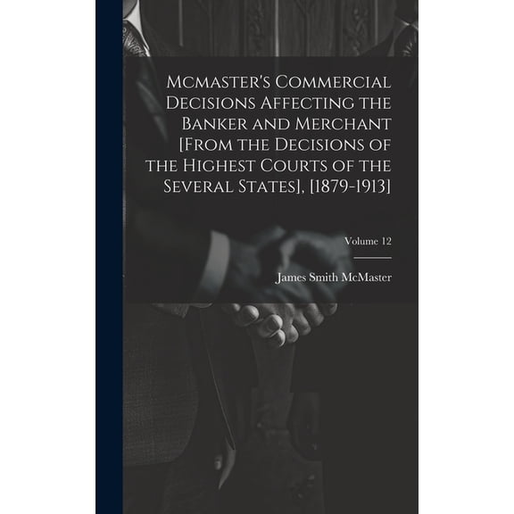 Mcmaster's Commercial Decisions Affecting the Banker and Merchant [From the Decisions of the Highest Courts of the Sever, (Hardcover)