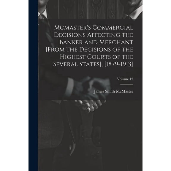 Mcmaster's Commercial Decisions Affecting the Banker and Merchant [From the Decisions of the Highest Courts of the Sever, (Paperback)
