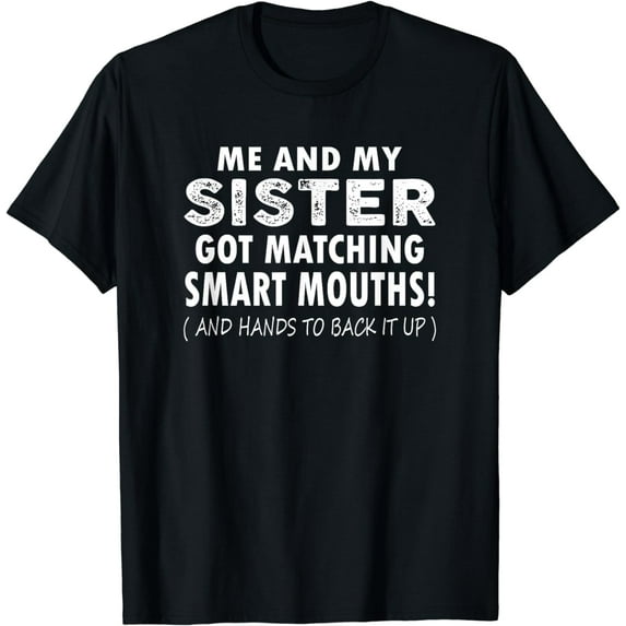 Me And My Sister Got Matching Smart Mouths Funny Sisters T-Shirt