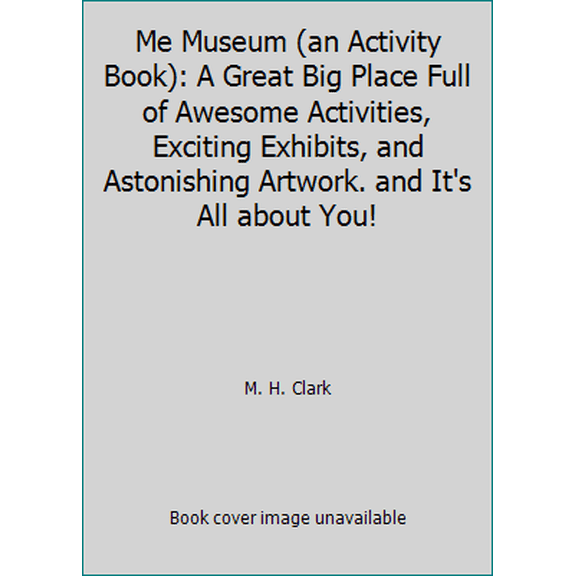 Pre-Owned Me Museum (an Activity Book): A Great Big Place Full of Awesome Activities, Exciting Exhibits, and Astonishing Artwork. and It's All about You! (Hardcover) 1943200149 9781943200146