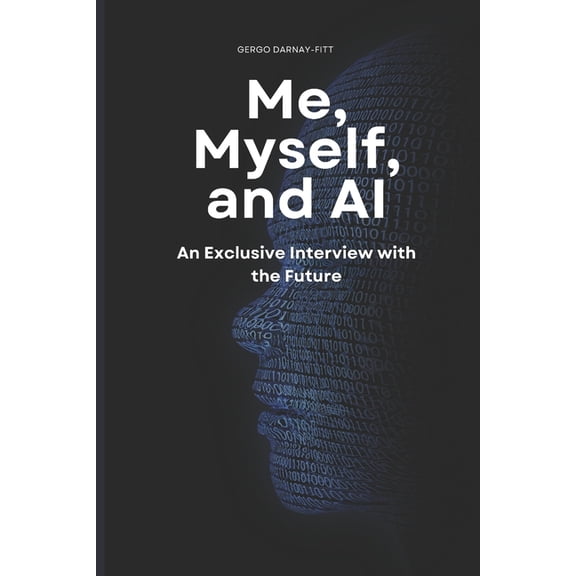 Me, Myself, and AI: An Exclusive Interview with the Future, (Paperback)