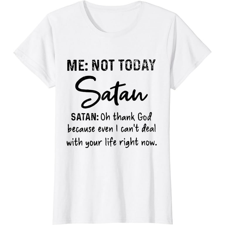 Me Not Today Satan Satan Oh Thank God T-Shirt Me Not Today Satan Satan Oh Thank God T-Shirt
