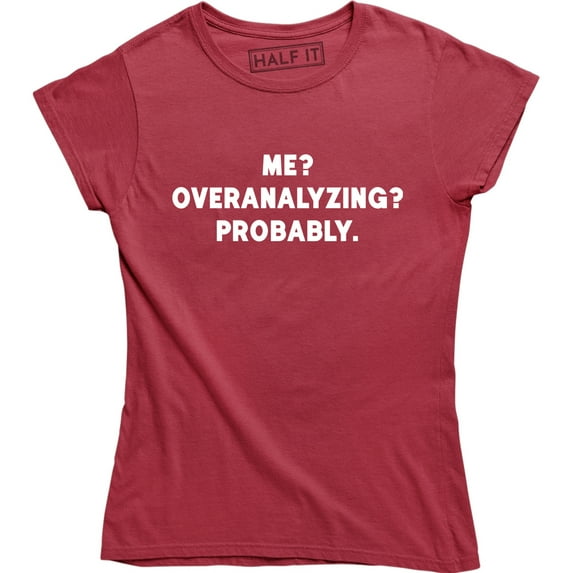 Me? Overanalyzing? Probably - Funny Slogan Quotes Women's Gift T-Shirt