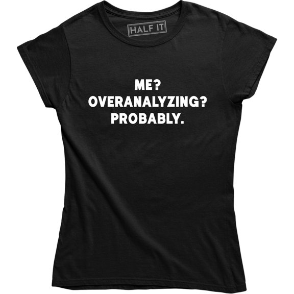 Me? Overanalyzing? Probably - Funny Slogan Quotes Women's Gift T-Shirt