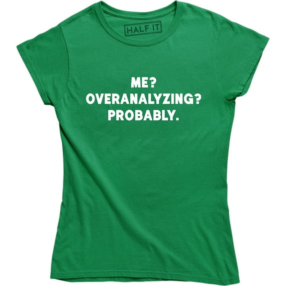 Me? Overanalyzing? Probably - Funny Slogan Quotes Women's Gift T-Shirt