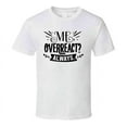 thumbnail image 1 of Me Overreact? Always Tee Funny And Sarcastic Novelty T Shirt, 1 of 1