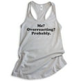 thumbnail image 1 of Me? Overreacting? Probably Tank Top, Ladies Racerback Tank Top, Funny Emotional Tank, Overreact Tank, Silver Gray, XX-Large, 1 of 3